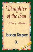 Daughter of the Sun, a Tale of Adventure 1987553330 Book Cover