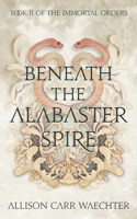 Beneath the Alabaster Spire B0BJ88HKYB Book Cover