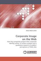 Corporate Image on the Web: How big companies project their corporate identity online: A content analysis and a qualitative research on publics' perceptions of Web sites 3838315707 Book Cover
