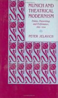 Munich and Theatrical Modernism: Politics, Playwriting, and Performance, 1890-1914 0674588355 Book Cover