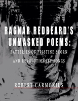 RAGNAR REDBEARD'S UNMASKED POEMS: Batteries of pristine scorn and revolutionary songs 9198777548 Book Cover