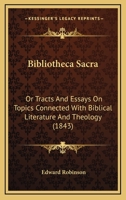 Bibliotheca Sacra, Or, Tracts And Essays On Topics Connected With Biblical Literature And Theology, Issue 1 1345715374 Book Cover