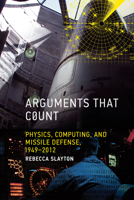 Arguments That Count: Physics, Computing, and Missile Defense, 1949-2012 0262549573 Book Cover