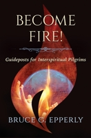 Become Fire! Guideposts for Interspiritual Pilgrims 1625247885 Book Cover