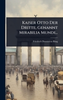 Kaiser Otto Der Dritte, Genannt Mirabilia Mundi... 1279590971 Book Cover