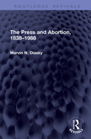 The Press and Abortion, 1838–1988 (Routledge Revivals) 1041369298 Book Cover