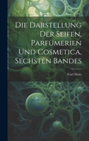 Die Darstellung Der Seifen, Parfümerien Und Cosmetica, Sechsten Bandes 102278627X Book Cover