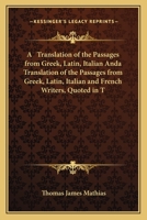 A Translation of the Passages from Greek, Latin, Italian Anda Translation of the Passages from Greek, Latin, Italian and French Writers, Quoted in T 1164096257 Book Cover