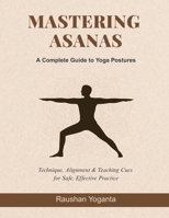 Mastering Asanas: A Complete Guide to Yoga Postures: Technique, Alignment & Teaching Cues for Safe, Effective Practice 9334309695 Book Cover