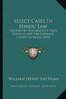 Select Cases In Hindu Law: Decided By Her Majesty's Privy Council And The Superior Courts In India 1165491443 Book Cover