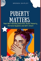 Puberty Matters: Your Most Burning Questions About Puberty, Personal Hygiene, And Girl's Stuff B0BF2TNJ5P Book Cover