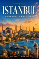 GUIDA TURISTICA DI ISTANBUL 2026-2027: Da Sultanahmet alla costa asiatica: itinerari pratici, consigli per risparmiare, cucina locale, monumenti storici ed esperienze autentiche (Italian Edition) B0HBJCWSRC Book Cover