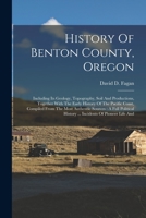 History Of Benton County, Oregon: Including Its Geology, Topography, Soil And Productions, Together With The Early History Of The Pacific Coast, ... History ... Incidents Of Pioneer Life And 1015957935 Book Cover