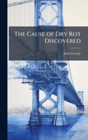 The Cause of Dry Rot Discovered 1023870061 Book Cover