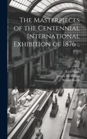 The Masterpieces of the Centennial International Exhibition of 1876 ..; v. 3 1020494670 Book Cover