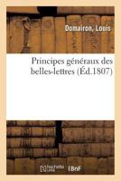 Principes G�n�raux Des Belles-Lettres, Vol. 1 (Classic Reprint) 1274341353 Book Cover