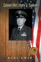 Colonel (Ret.) Harry G. Canham: Humble and Gentle in Victory Pilot's Courage, Faith and Patriotism 1942-1974 1490766243 Book Cover