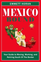 Mexico Bound: Your Guide To Moving, Working, and Retiring South Of The Border B0F5B7RHJ3 Book Cover