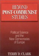 Beyond Post-communist Studies: Political Science and the New Democracies of Europe 0765609819 Book Cover