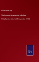 The Russian Government in Poland: With a Narrative of the Polish Insurrection of 1863 3752534214 Book Cover