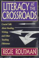 Literacy at the Crossroads: Crucial Talk About Reading, Writing, and Other Teaching Dilemmas 0435072102 Book Cover