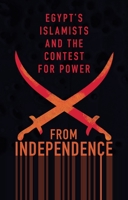 From Independence to Revolution: Egypt's Islamists and the Contest for Power 1849047057 Book Cover