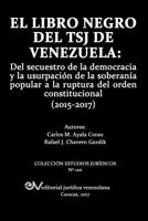 EL LIBRO NEGRO DEL TSJ DE VENEZUELA: Del secuestro de la democracia y la usurpación de la soberanía popu-lar a la ruptura del orden constitucional (2015-2017) 980365411X Book Cover