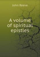 A volume of spiritual epistles 5519135193 Book Cover