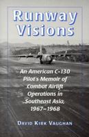 Runway Visions: An American C-130 Pilot's Memoir of Combat Airlift Operations in Southeast Asia, 1967-1968 0786404884 Book Cover
