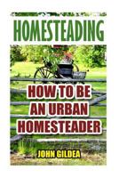 Homesteading: How To Be An Urban Homesteader 1548735981 Book Cover