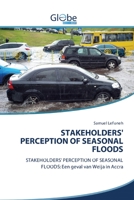 STAKEHOLDERS' PERCEPTION OF SEASONAL FLOODS: STAKEHOLDERS' PERCEPTION OF SEASONAL FLOODS: Een geval van Weija in Accra (Dutch Edition) 6200606374 Book Cover