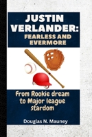 JUSTIN VERLANDER: FEARLESS AND EVERMORE: From Rookie Dreams to Major League Stardom B0CFCJ2K4B Book Cover