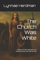 The Church Was White: A Novel of Faith, Betrayal, and the Revival No One Saw Coming (The Generational Reckoning Series) B0FR1XLDXW Book Cover