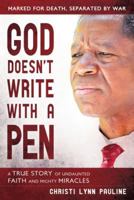 God Doesn't Write with a Pen: Marked for Death, Separated by War; A true Story of Undaunted Faith and Mighty Miracles 1462111734 Book Cover