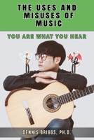 The Uses and Misuses of Music: You Are What You Hear 1452876576 Book Cover