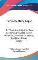 Parliamentary Logic: To Which Are Subjoined Two Speeches, Delivered In The House Of Commons Of Ireland, And Other Pieces 1165683830 Book Cover