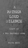 A Rather Loud Silence: Part 2: A Few Decibels More 1835632467 Book Cover