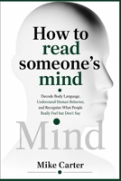 How to Read Someone’s Mind: Decode Body Language, Understand Human Behavior, and Recognize What People Really Feel but Don't Say B0H6V882G6 Book Cover