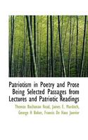 Patriotism In Poetry And Prose: Being Selected Passages From Lectures And Patriotic Readings 0353931195 Book Cover