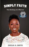 Simply Faith: The Birthing of a Warrior 1979138974 Book Cover