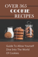 Over 365 Cookie Recipes: Guide To Allow Yourself Dive Into The World Of Cookies: Names Of Christmas Cookies B096LPW8Z7 Book Cover