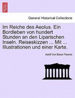 Im Reiche des Aeolus. Ein Bordleben von hundert Stunden an den Liparischen Inseln. Reiseskizzen ... Mit ... Illustrationen und einer Karte. 1241567921 Book Cover