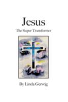 Jesus The Super Transformer 1689841397 Book Cover
