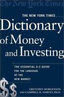 The New York Times Dictionary of Money and Investing: The Essential A-to-Z Guide to the Language of the New Market 080506933X Book Cover