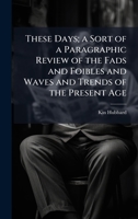 These Days; a Sort of a Paragraphic Review of the Fads and Foibles and Waves and Trends of the Present Age 102410981X Book Cover