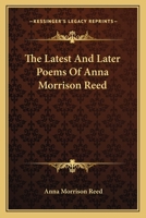 The Latest and Later Poems of Anna Morrison Reed 3743369087 Book Cover