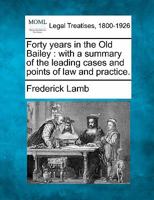 Forty years in the Old Bailey: with a summary of the leading cases and points of law and practice. 1240137540 Book Cover