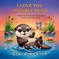 I Love You Otterly Much: A Heartwarming Bedtime Picture Book for Toddlers Ages 2-6 Featuring Playful Animal Puns and a Hidden Sparkle Butterfly (Punny Much Love) B0GWVQKJG1 Book Cover