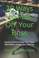 30 Ways to Piss Off Your Boss: Stories To Remind You That There Were Worse Employees Than You (30 Ways to Piss People Off) B0FGDTBRVH Book Cover