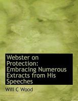 Webster on Protection: Embracing Numerous Extracts from His Speeches (Classic Reprint) 1240008384 Book Cover